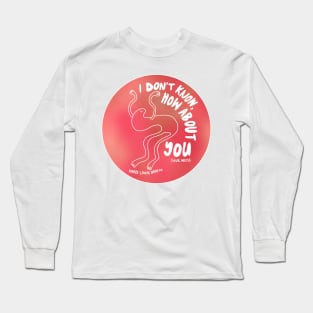 I don’t know, how about you? Long Sleeve T-Shirt